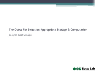 The Quest For Situation-Appropriate Storage & Computation
Or, when Excel fails you

 