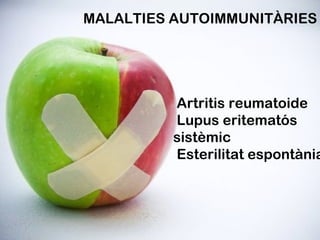 MALALTIES AUTOIMMUNITÀRIES Artritis reumatoide Lupus eritematós sistèmic Esterilitat espontània 