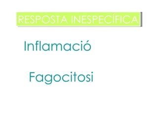 Inflamació RESPOSTA INESPECÍFICA Fagocitosi 