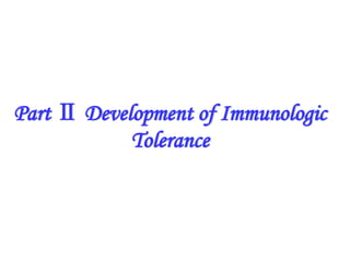 Part Ⅱ Development of Immunologic
Tolerance
 