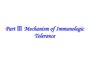 Part Ⅲ Mechanism of Immunologic
Tolerance
 