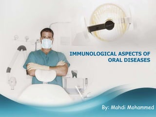 IMMUNOLOGICAL ASPECTS OF
ORAL DISEASES
By: Mahdi Mohammed
 