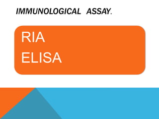 Elisa Rial Immunological assays (RIA &ELISA) | PPTX