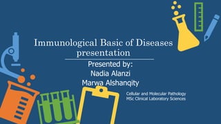 Immunological Basic of Diseases
presentation
Presented by:
Nadia Alanzi
Marwa Alshanqity
Cellular and Molecular Pathology
MSc Clinical Laboratory Sciences
 