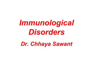 Dr. Chhaya Sawant
Immunological
Disorders
 