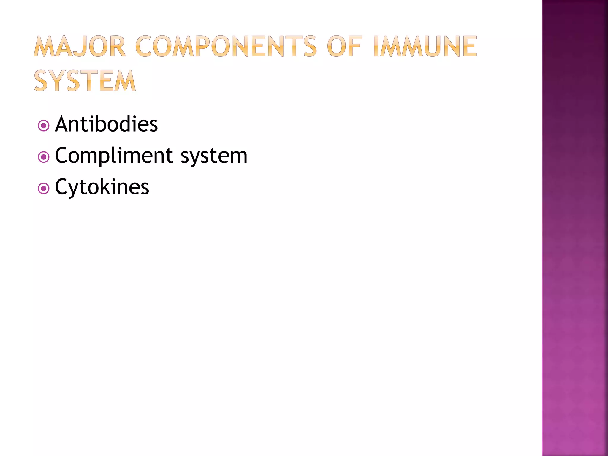  Antibodies
 Compliment system
 Cytokines
 