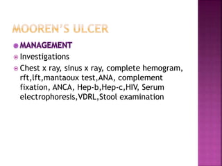  Investigations
 Chest x ray, sinus x ray, complete hemogram,
rft,lft,mantaoux test,ANA, complement
fixation, ANCA, Hep-b,Hep-c,HIV, Serum
electrophoresis,VDRL,Stool examination
 