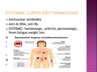  Antinuclear antibodies
 Anti ds DNA, anti Ro
 SYSTEMIC: hematologic, arthritic,dermatologic,
fever,fatigue,weight loss
 