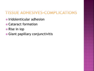 Iridolenticular adhesion
 Cataract formation
 Rise in iop
 Giant papillary conjunctivitis
 