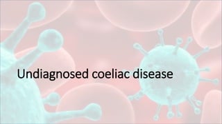 Undiagnosed coeliac disease
 