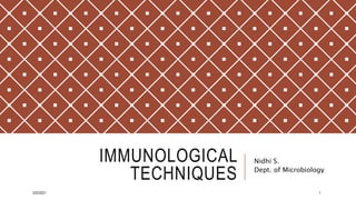 IMMUNOLOGICAL
TECHNIQUES
Nidhi S.
Dept. of Microbiology
3/22/2021 1
 