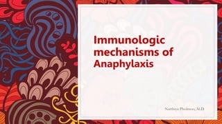 Immunologic
mechanisms of
Anaphylaxis
Natthiya Pholmoo, M.D.
 