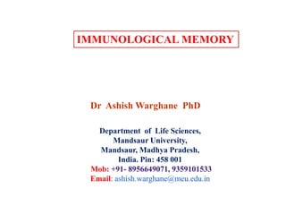 Dr Ashish Warghane PhD
Department of Life Sciences,
Mandsaur University,
Mandsaur, Madhya Pradesh,
India. Pin: 458 001
Mob: +91- 8956649071, 9359101533
Email: ashish.warghane@meu.edu.in
IMMUNOLOGICAL MEMORY
 