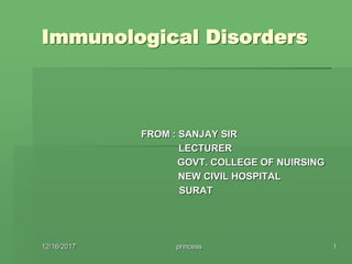 Immunological Disorders
FROM : SANJAY SIR
LECTURER
GOVT. COLLEGE OF NUIRSING
NEW CIVIL HOSPITAL
SURAT
12/16/2017 princess 1
 