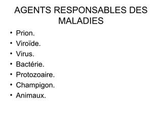 AGENTS RESPONSABLES DES
MALADIES
•
•
•
•
•
•
•

Prion.
Viroïde.
Virus.
Bactérie.
Protozoaire.
Champigon.
Animaux.

 
