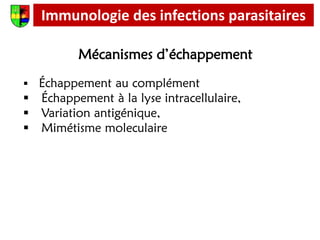 Mécanismes d’échappement
 Échappement au complément
 Échappement à la lyse intracellulaire,
 Variation antigénique,
 Mimétisme moleculaire
Immunologie des infections parasitaires
 