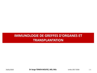 IMMUNOLOGIE DE GREFFES D'ORGANES ET
TRANSPLANTATION
24/01/2020 Unikis 2017 2018 106
Dr Serge TONEN WOLYEC, MD, MSc
 