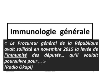 Immunologie générale
2
24/01/2020 USB 2018 2019
« Le Procureur général de la République
avait sollicité en novembre 2015 la levée de
l’immunité des députés… qu’il voulait
poursuivre pour … »
(Radio Okapi)
 