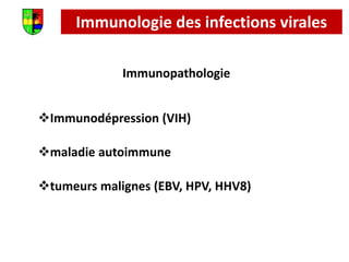 Immunopathologie
Immunologie des infections virales
Immunodépression (VIH)
maladie autoimmune
tumeurs malignes (EBV, HPV, HHV8)
 