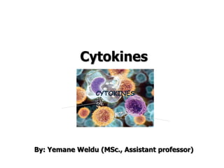 Cytokines
By: Yemane Weldu (MSc., Assistant professor)
 