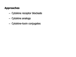 Approaches
– Cytokine receptor blockade
– Cytokine analogs
– Cytokine-toxin conjugates
 