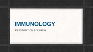 IMMUNOLOGY
PRESENTATION BY KARTHI
 