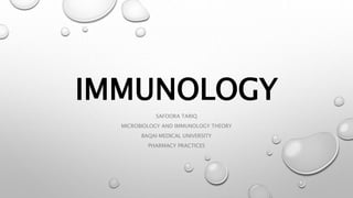 IMMUNOLOGY
SAFOORA TARIQ
MICROBIOLOGY AND IMMUNOLOGY THEORY
BAQAI MEDICAL UNIVERSITY
PHARMACY PRACTICES
 