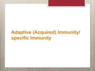 Adaptive (Acquired) Immunity/
specific Immunity
 