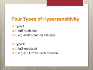 Four Types of Hypersensitivity
 Type I
 IgE-mediated
 e.g.most common allergies
 Type II
 IgG-mediated
 e.g.ABO transfusion reaction
 