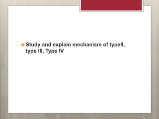  Study and explain mechanism of typeII,
type III, Type IV
 