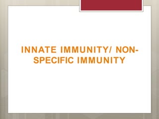 INNATE IMMUNITY/ NON-
SPECIFIC IMMUNITY
 