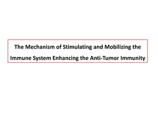 The Mechanism of Stimulating and Mobilizing the
Immune System Enhancing the Anti-Tumor Immunity
 