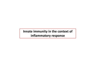 Innate immunity in the context of
inflammatory response
 