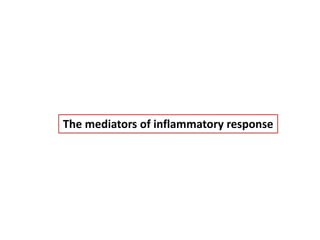 The mediators of inflammatory response
 