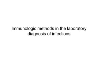 Immunologic methods in the laboratory 
diagnosis of infections 
 