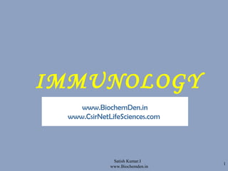 1
IMMUNOLOGY
Satish Kumar.I
www.Biochemden.in
www.BiochemDen.in
www.CsirNetLifeSciences.com
 