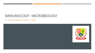 IMMUNOLOGY- MICROBIOLOGY
BY- NILESH SHARMA ( PHARM.D 2ND YEAR)
 