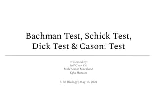 Bachman Test, Schick Test,
Dick Test & Casoni Test
Presented by:
Jeﬀ Choa Shi
Melchemer Macalood
Kyla Morales
3-BS Biology | May 13, 2022
 