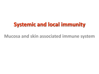 Systemic and local immunity
Mucosa and skin associated immune system
 