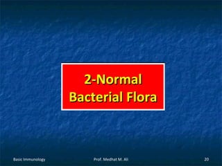 2-Normal
Bacterial Flora

Basic Immunology

Prof. Medhat M. Ali

20

 