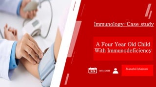 Immunology-Case study
A Four Year Old Child
With Immunodeficiency
18-11-2020
Manahil khanum
 