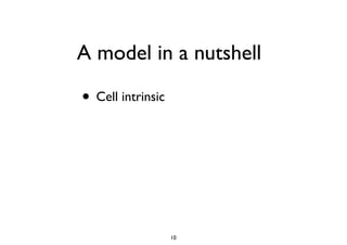 • Cell intrinsic
10
A model in a nutshell
 