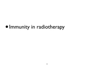 3
•Immunity in radiotherapy
 