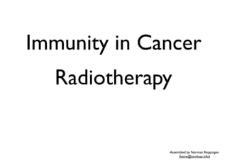 Radiotherapy
Assembled by Norman Reppingen
(keine@sinnlose.info)
Immunity in Cancer
 