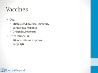 Vaccines
• Oral
• Stimulate GI mucosal immunity
• Largely IgA response
• Oral polio, rotavirus
• Intramuscular
• Stimulate tissue response
• Large IgG
 