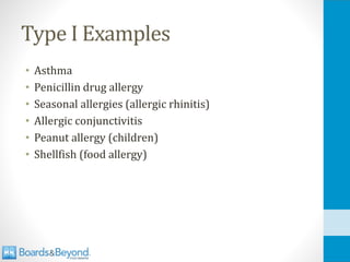 Type I Examples
• Asthma
• Penicillin drug allergy
• Seasonal allergies (allergic rhinitis)
• Allergic conjunctivitis
• Peanut allergy (children)
• Shellfish (food allergy)
 