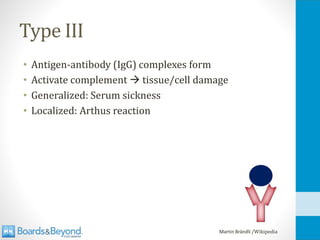 Type III
• Antigen-antibody (IgG) complexes form
• Activate complement → tissue/cell damage
• Generalized: Serum sickness
• Localized: Arthus reaction
Martin Brändli /Wikipedia
 