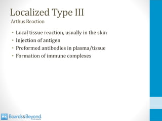 Localized Type III
ArthusReaction
• Local tissue reaction, usually in the skin
• Injection of antigen
• Preformed antibodies in plasma/tissue
• Formation of immune complexes
 