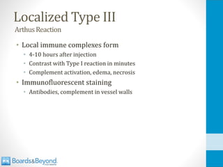 Localized Type III
ArthusReaction
• Local immune complexes form
• 4-10 hours after injection
• Contrast with Type I reaction in minutes
• Complement activation, edema, necrosis
• Immunofluorescent staining
• Antibodies, complement in vessel walls
 