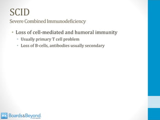 SCID
SevereCombinedImmunodeficiency
• Loss of cell-mediated and humoral immunity
• Usually primary T cell problem
• Loss of B-cells, antibodies usually secondary
 